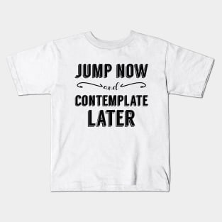 Jump Now and Contemplate Later Kids T-Shirt